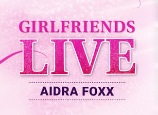 Girlfriends Live - Aidra Fox