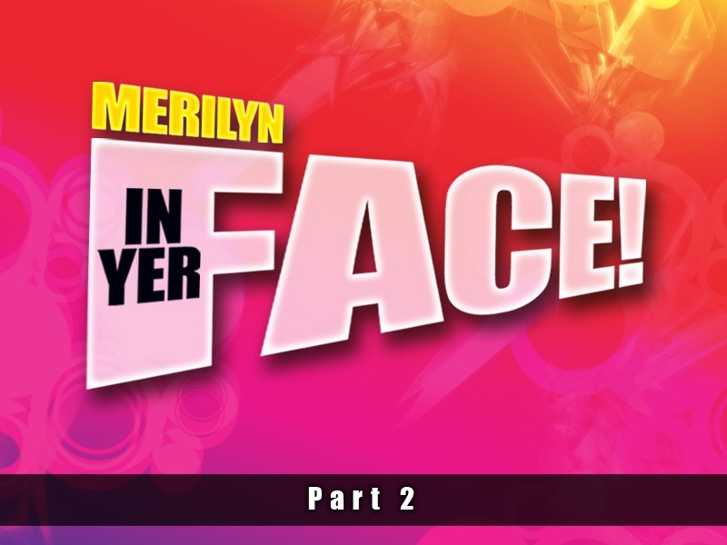 Merilyn In Yer Face! Part Two